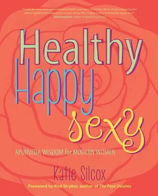 Healthy Happy Sexy : Sagesse ayurvédique pour les femmes modernes - Healthy Happy Sexy: Ayurveda Wisdom for Modern Women