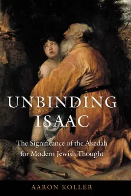 Délier Isaac : la signification de l'Akedah pour la pensée juive moderne - Unbinding Isaac: The Significance of the Akedah for Modern Jewish Thought