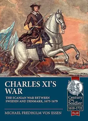 La guerre de Charles XI : La guerre de Scanian entre la Suède et le Danemark, 1675-1679 - Charles XI's War: The Scanian War Between Sweden and Denmark, 1675-1679