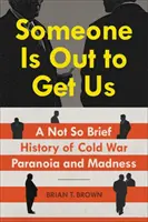 Quelqu'un veut notre peau : Une histoire pas si brève de la paranoïa et de la folie de la guerre froide - Someone Is Out to Get Us: A Not So Brief History of Cold War Paranoia and Madness