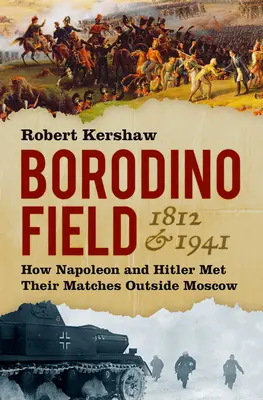 Borodino Field 1812 & 1941 : Comment Napoléon et Hitler se sont affrontés à l'extérieur de Moscou - Borodino Field 1812 & 1941: How Napoleon and Hitler Met Their Matches Outside Moscow