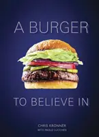 Un hamburger pour croire : Recettes et principes fondamentaux [Livre de cuisine] - A Burger to Believe in: Recipes and Fundamentals [A Cookbook]