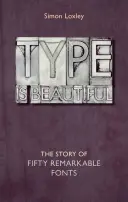 Type Is Beautiful : L'histoire de cinquante polices de caractères remarquables - Type Is Beautiful: The Story of Fifty Remarkable Fonts