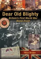 Cher vieux Blighty : Le front intérieur britannique de la Première Guerre mondiale - Dear Old Blighty: Britain's First World War Home Front