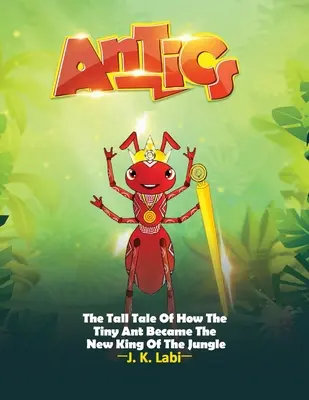 Antics : La grande histoire de la petite fourmi devenue le nouveau roi de la jungle - Antics: The Tall Tail Of How The Tiny Ant Became The New King Of The Jungle