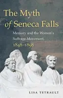 Le mythe de Seneca Falls : La mémoire et le mouvement pour le suffrage des femmes, 1848-1898 - The Myth of Seneca Falls: Memory and the Women's Suffrage Movement, 1848-1898