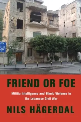 Ami ou ennemi : Le renseignement des milices et la violence ethnique dans la guerre civile libanaise - Friend or Foe: Militia Intelligence and Ethnic Violence in the Lebanese Civil War