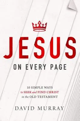 Jésus à chaque page : 10 façons simples de chercher et de trouver le Christ dans l'Ancien Testament - Jesus on Every Page: 10 Simple Ways to Seek and Find Christ in the Old Testament