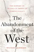L'abandon de l'Ouest : L'histoire d'une idée dans la politique étrangère américaine - The Abandonment of the West: The History of an Idea in American Foreign Policy