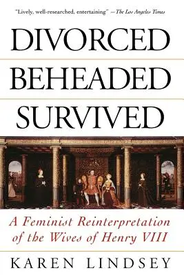 Divorcé, décapité, survivant : Une réinterprétation féministe des épouses d'Henri VIII - Divorced, Beheaded, Survived: A Feminist Reinterpretation of the Wives of Henry VIII