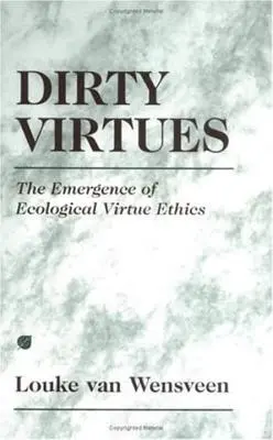 Les vertus sales : l'émergence de l'éthique des vertus écologiques - Dirty Virtues: The Emergence of Ecological Virtue Ethics