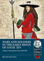 Guerres et soldats au début du règne de Louis XIV. Volume 2 : L'armée impériale, 1660-1689 - Wars and Soldiers in the Early Reign of Louis XIV. Volume 2: The Imperial Army, 1660-1689