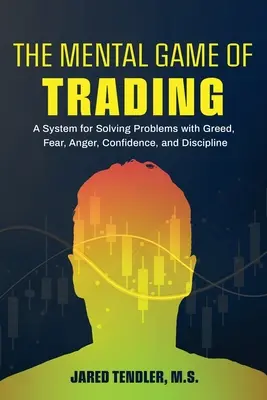 Le jeu mental du trading : Un système pour résoudre les problèmes de cupidité, de peur, de colère, de confiance et de discipline - The Mental Game of Trading: A System for Solving Problems with Greed, Fear, Anger, Confidence, and Discipline