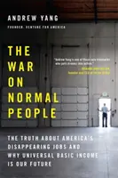 La guerre contre les gens normaux : La vérité sur la disparition des emplois en Amérique et pourquoi le revenu de base universel est notre avenir - The War on Normal People: The Truth about America's Disappearing Jobs and Why Universal Basic Income Is Our Future