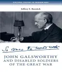 John Galsworthy et les soldats mutilés de la Grande Guerre : avec une sélection illustrée de ses écrits - John Galsworthy and Disabled Soldiers of the Great War: With an Illustrated Selection of His Writings