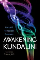 L'éveil de la Kundalini : le chemin de la liberté radicale - Awakening Kundalini: The Path to Radical Freedom