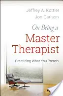 Être un maître thérapeute : Mettre en pratique ce que vous prêchez - On Being a Master Therapist: Practicing What You Preach