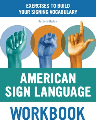 Manuel de langue des signes américaine : Exercices pour construire votre vocabulaire en langue des signes - American Sign Language Workbook: Exercises to Build Your Signing Vocabulary