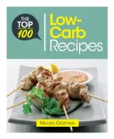 Les 100 meilleures recettes à faible teneur en glucides : Plats rapides et nutritifs pour une alimentation pauvre en glucides facile à réaliser - The Top 100 Low-Carb Recipes: Quick and Nutritious Dishes for Easy Low-Carb Eating