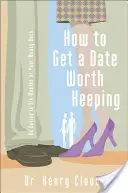 How to Get a Date Worth Keeping : Sortez avec quelqu'un dans six mois ou vous serez remboursé - How to Get a Date Worth Keeping: Be Dating in Six Months or Your Money Back