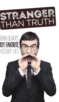 Plus étrange que la vérité : les 101 mensonges historiques préférés de John Oliver - Stranger Than Truth: John Oliver's 101 Favorite History Lies