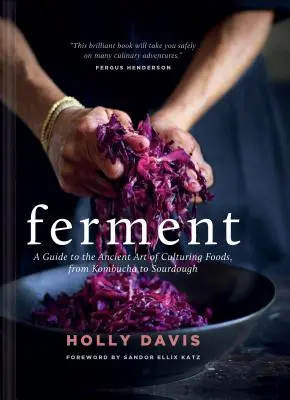 Fermenter : Un guide de l'art ancien de la culture des aliments, du kombucha au levain - Ferment: A Guide to the Ancient Art of Culturing Foods, from Kombucha to Sourdough