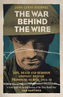 La guerre derrière les barbelés : La vie, la mort et la gloire des prisonniers de guerre britanniques, 1914-18 - The War Behind the Wire: The Life, Death and Glory of British Prisoners of War, 1914-18