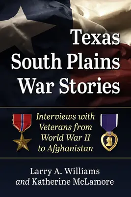 Histoires de guerre des plaines du sud du Texas : Entretiens avec des vétérans de la Seconde Guerre mondiale à l'Afghanistan - Texas South Plains War Stories: Interviews with Veterans from World War II to Afghanistan