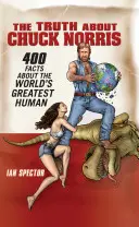 La vérité sur Chuck Norris : 400 faits sur le plus grand humain du monde - The Truth about Chuck Norris: 400 Facts about the World's Greatest Human
