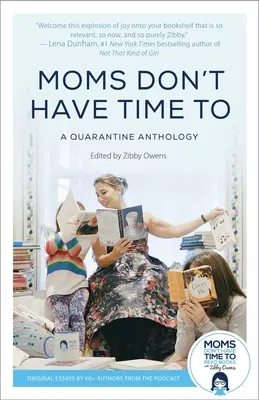 Les mères n'ont pas le temps de : Une anthologie de la quarantaine - Moms Don't Have Time to: A Quarantine Anthology