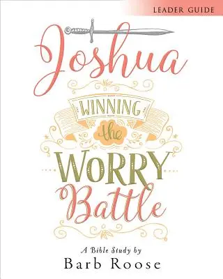 Joshua - Guide de l'animateur pour l'étude biblique des femmes : Gagner la bataille de l'inquiétude - Joshua - Women's Bible Study Leader Guide: Winning the Worry Battle