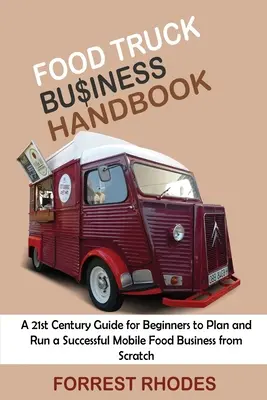 Food Truck Business Handbook : Un guide du 21e siècle pour les débutants afin de planifier et de gérer avec succès une entreprise de restauration mobile à partir de zéro - Food Truck Business Handbook: A 21st Century Guide for Beginners to Plan and Run a Successful Mobile Food Business from Scratch