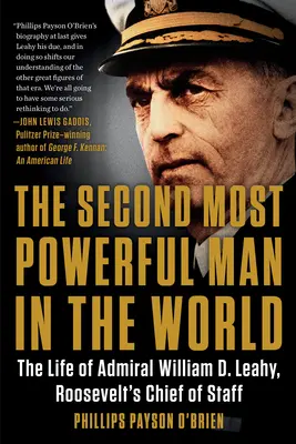 Le deuxième homme le plus puissant du monde : La vie de l'amiral William D. Leahy, chef d'état-major de Roosevelt - The Second Most Powerful Man in the World: The Life of Admiral William D. Leahy, Roosevelt's Chief of Staff