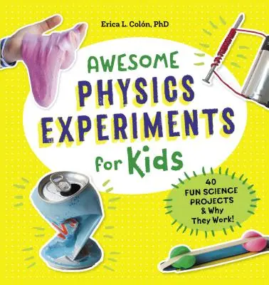 Des expériences physiques géniales pour les enfants : 40 projets scientifiques amusants et pourquoi ils fonctionnent - Awesome Physics Experiments for Kids: 40 Fun Science Projects and Why They Work