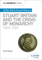 Mes notes de révision : Histoire AQA AS/A-level : La Grande-Bretagne des Stuart et la crise de la monarchie, 1603-1702 - My Revision Notes: AQA AS/A-level History: Stuart Britain and the Crisis of Monarchy, 1603-1702