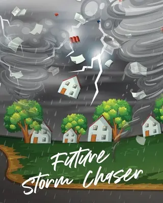 Le chasseur d'orages du futur : Pour les enfants - Prévisions - Sciences de l'atmosphère - Chasseur de tempêtes - Future Storm Chaser: For Kids - Forecast - Atmospheric Sciences - Storm Chaser