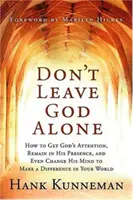 Ne laissez pas Dieu seul : Comment attirer l'attention de Dieu, rester en sa présence, et même changer son esprit pour faire une différence dans votre monde. - Don't Leave God Alone: How to Get God's Attention, Remain in His Presence, and Even Change His Mind to Make a Difference in Your World