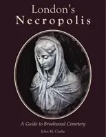 La nécropole de Londres - Guide du cimetière de Brookwood (nouvelle édition) - London's Necropolis - A Guide to Brookwood Cemetery (New Edition)