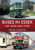 Les autobus dans l'Essex : Les années 1960 et 1970 - Buses in Essex: The 1960s and 1970s