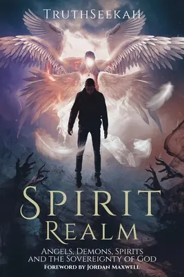 Le royaume des esprits : Anges, démons, esprits et souveraineté de Dieu (Préface de Jordan Maxwell) - Spirit Realm: Angels, Demons, Spirits and the Sovereignty of God (Foreword by Jordan Maxwell)