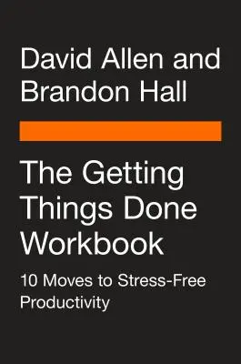 Le cahier d'exercices Getting Things Done : 10 mouvements pour une productivité sans stress - The Getting Things Done Workbook: 10 Moves to Stress-Free Productivity