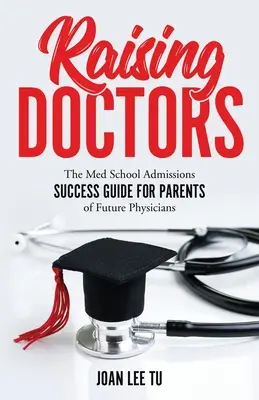 Élever des médecins : Le guide d'admission à l'école de médecine pour les parents de futurs médecins - Raising Doctors: The Med School Admissions Success Guide for Parents of Future Physicians