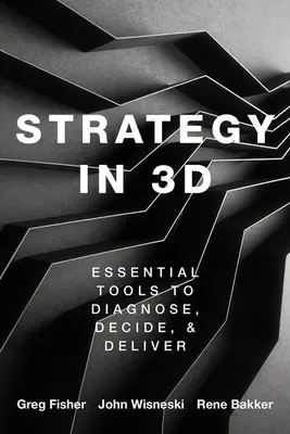 La stratégie en 3D : des outils essentiels pour diagnostiquer, décider et exécuter - Strategy in 3D: Essential Tools to Diagnose, Decide, and Deliver