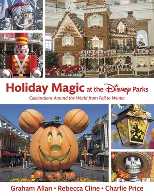 La Magie des Fêtes dans les Parcs Disney : Célébrations autour du monde de l'automne à l'hiver - Holiday Magic at the Disney Parks: Celebrations Around the World from Fall to Winter