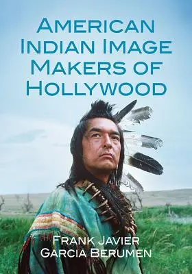 Les créateurs d'images amérindiens à Hollywood - American Indian Image Makers of Hollywood