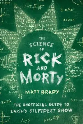 La science de Rick et Morty : Le guide non officiel de l'émission la plus stupide de la planète - The Science of Rick and Morty: The Unofficial Guide to Earth's Stupidest Show