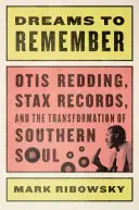 Dreams to Remember - Otis Redding, Stax Records, and the Transformation of Southern Soul (Rêves à retenir - Otis Redding, Stax Records et la transformation de la soul sudiste) - Dreams to Remember - Otis Redding, Stax Records, and the Transformation of Southern Soul