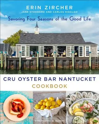 Cru Oyster Bar Nantucket Cookbook : Savourer les quatre saisons de la bonne vie - Cru Oyster Bar Nantucket Cookbook: Savoring Four Seasons of the Good Life