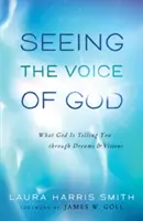 Voir la voix de Dieu : Ce que Dieu vous dit à travers les rêves et les visions - Seeing the Voice of God: What God Is Telling You Through Dreams and Visions