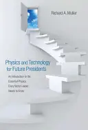 La physique et la technologie pour les futurs présidents : Une introduction à l'essentiel de la physique Chaque leader mondial une introduction à l'essentiel de la physique Eve - Physics and Technology for Future Presidents: An Introduction to the Essential Physics Every World Leader an Introduction to the Essential Physics Eve